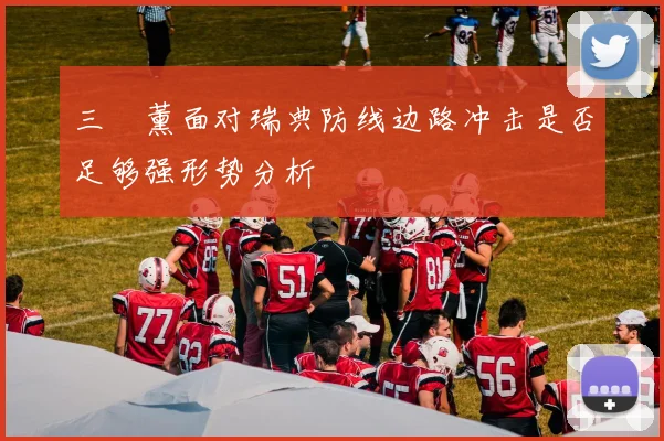 三笘薰面对瑞典防线边路冲击是否足够强形势分析