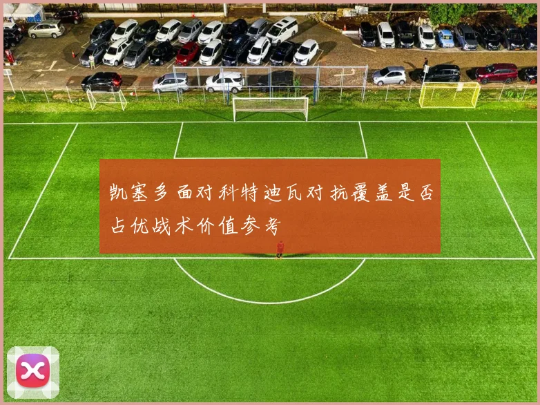 凯塞多面对科特迪瓦对抗覆盖是否占优战术价值参考