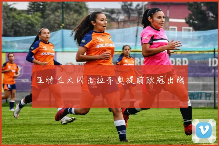 亚特兰大闪击拉齐奥提前欧冠出线
