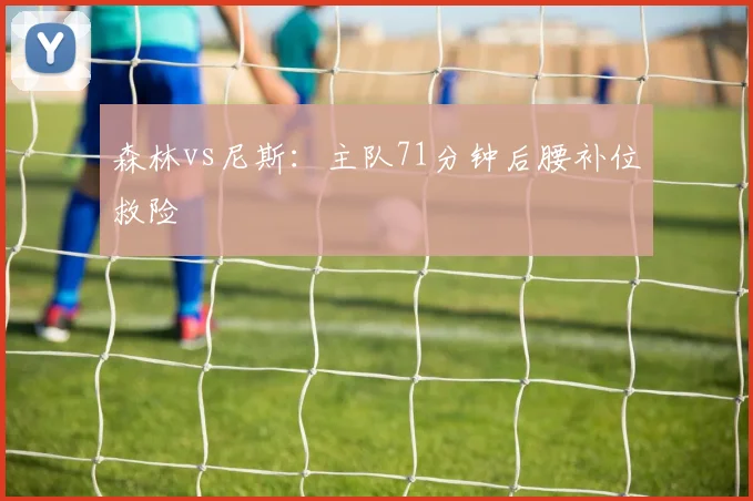 森林vs尼斯：主队71分钟后腰补位救险