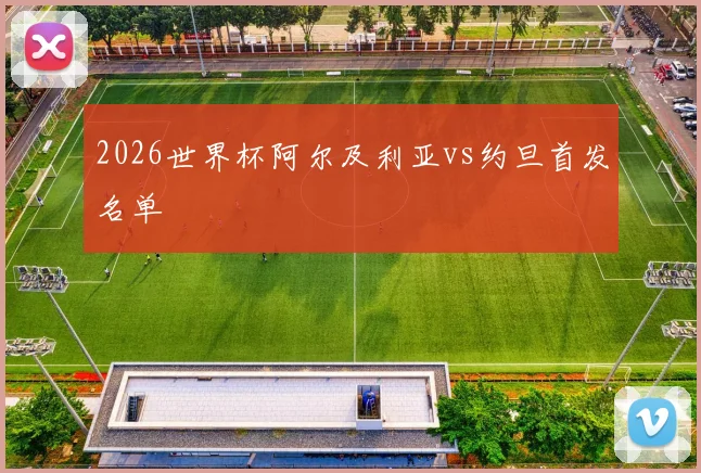 2026世界杯阿尔及利亚vs约旦首发名单