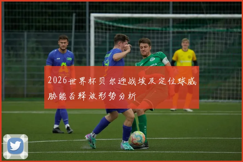 2026世界杯贝尔迎战埃及定位球威胁能否释放形势分析