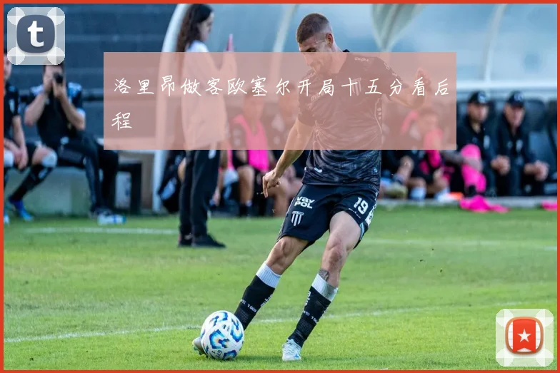 洛里昂做客欧塞尔开局十五分看后程